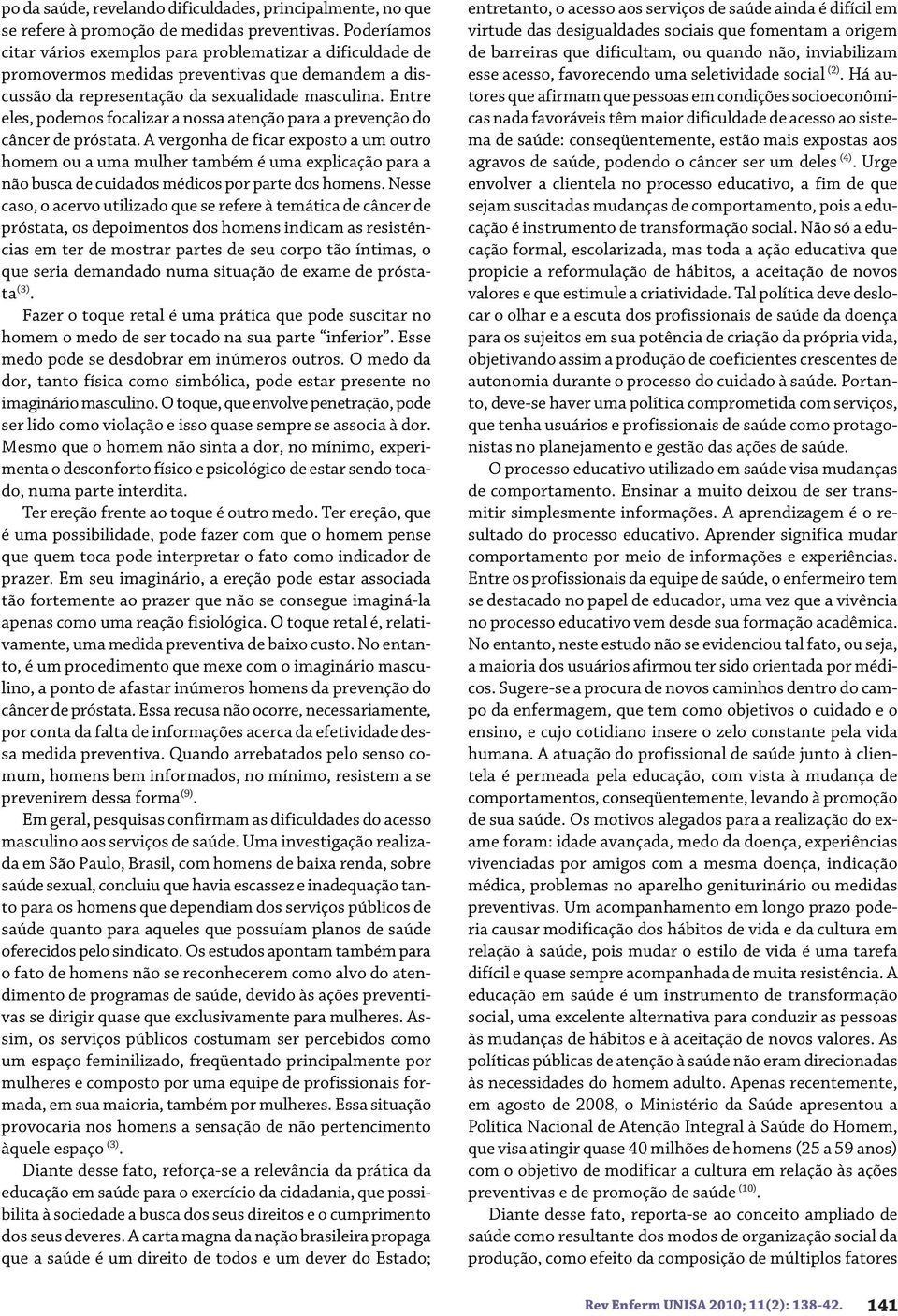 Entre eles, podemos focalizar a nossa atenção para a prevenção do câncer de próstata.