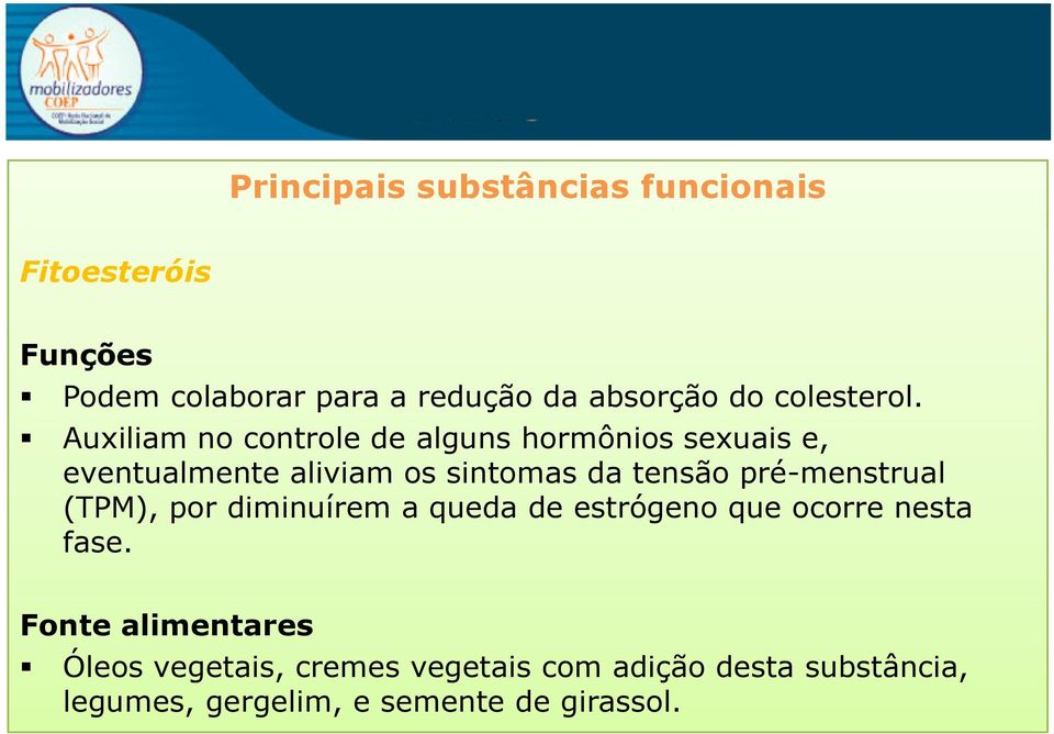 Auxiliam no controle de alguns hormônios sexuais e, eventualmente aliviam os sintomas da tensão