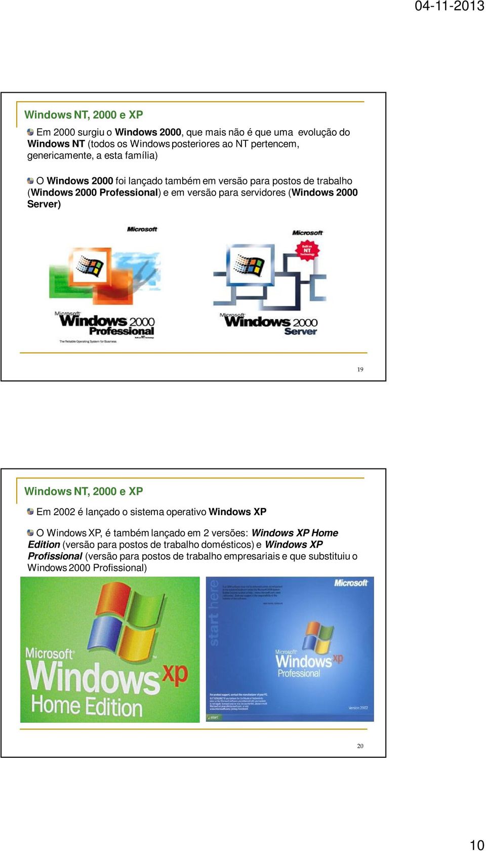 (Windows 2000 Server) 19 Windows NT, 2000 e XP Em 2002 é lançado o sistema operativo Windows XP O Windows XP, é também lançado em 2 versões: Windows XP Home