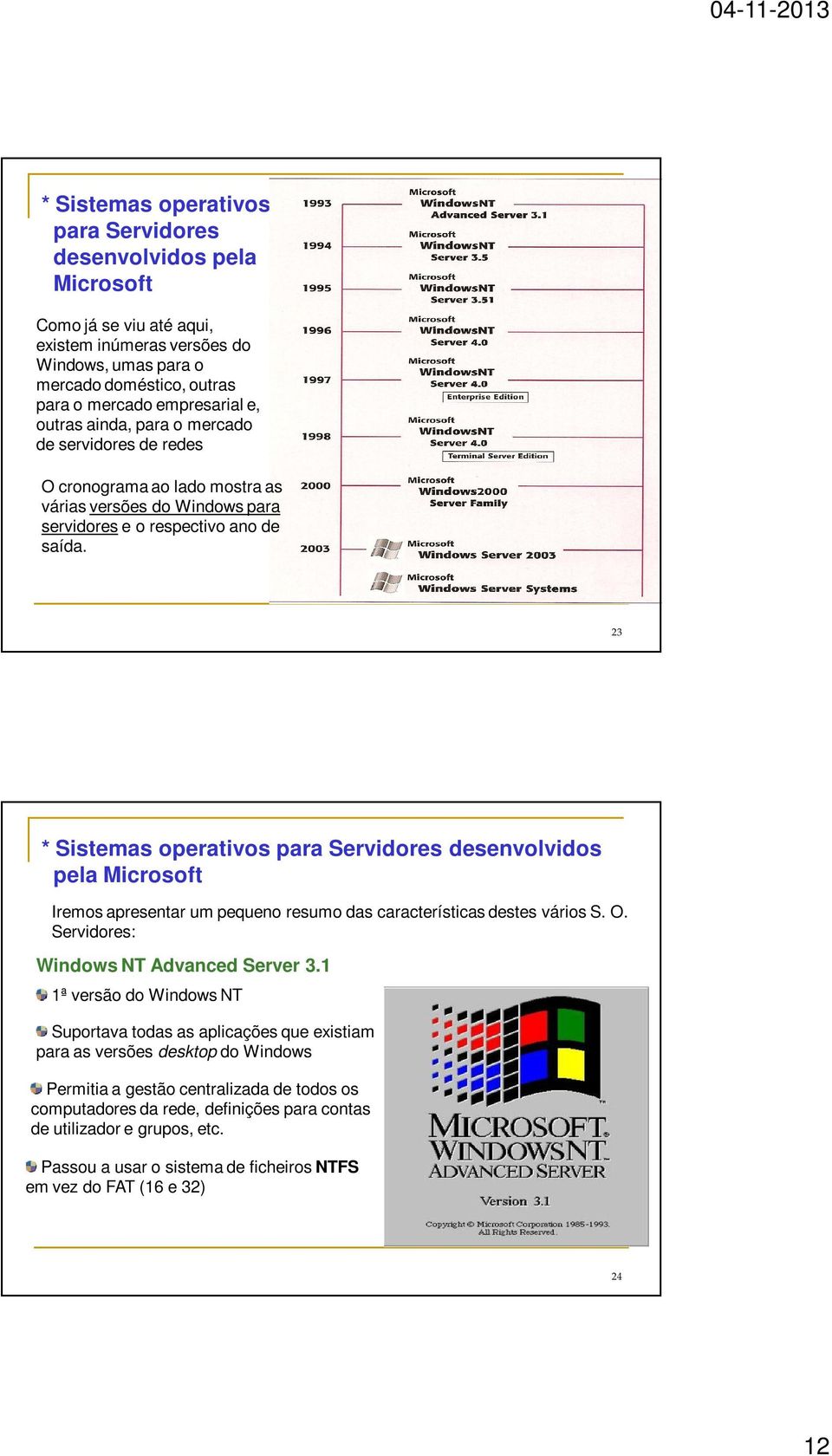 23 * Sistemas operativos para Servidores desenvolvidos pela Microsoft Iremos apresentar um pequeno resumo das características destes vários S. O. Servidores: Windows NT Advanced Server 3.