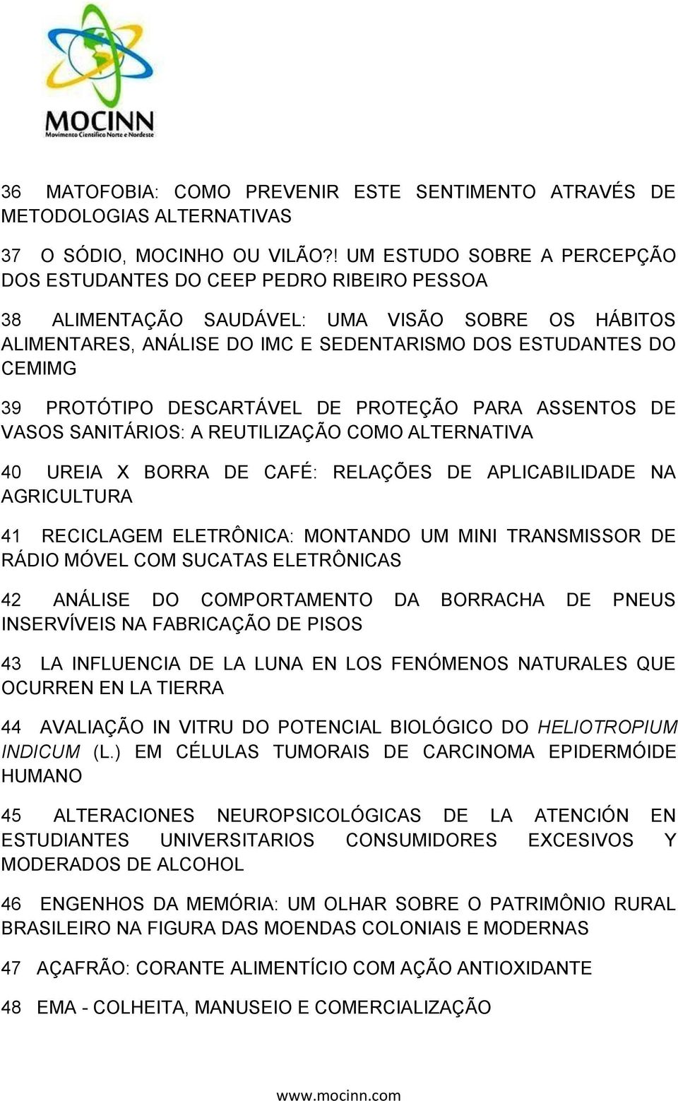 PROTÓTIPO DESCARTÁVEL DE PROTEÇÃO PARA ASSENTOS DE VASOS SANITÁRIOS: A REUTILIZAÇÃO COMO ALTERNATIVA 40 UREIA X BORRA DE CAFÉ: RELAÇÕES DE APLICABILIDADE NA AGRICULTURA 41 RECICLAGEM ELETRÔNICA: