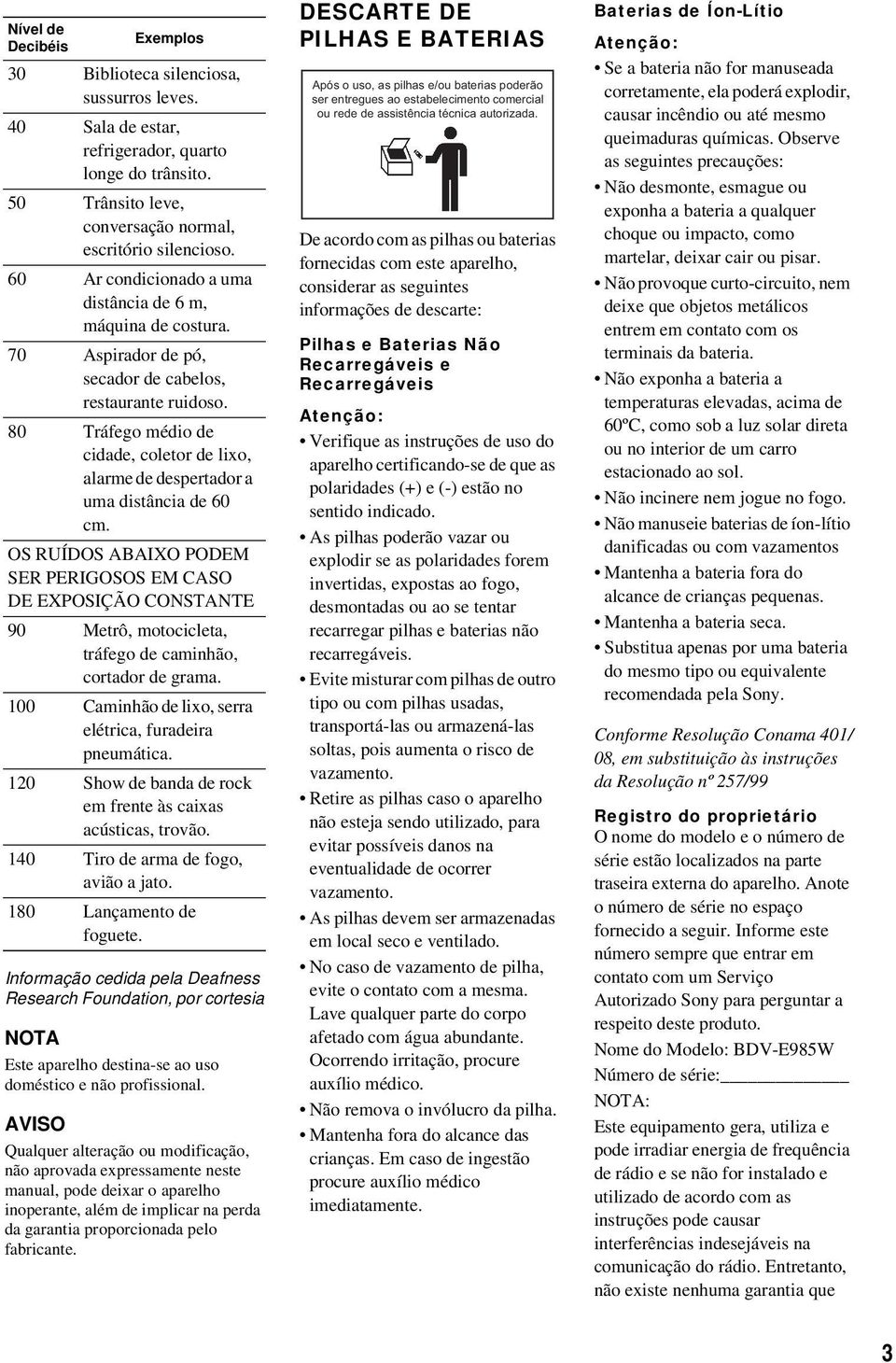 80 Tráfego médio de cidade, coletor de lixo, alarme de despertador a uma distância de 60 cm.