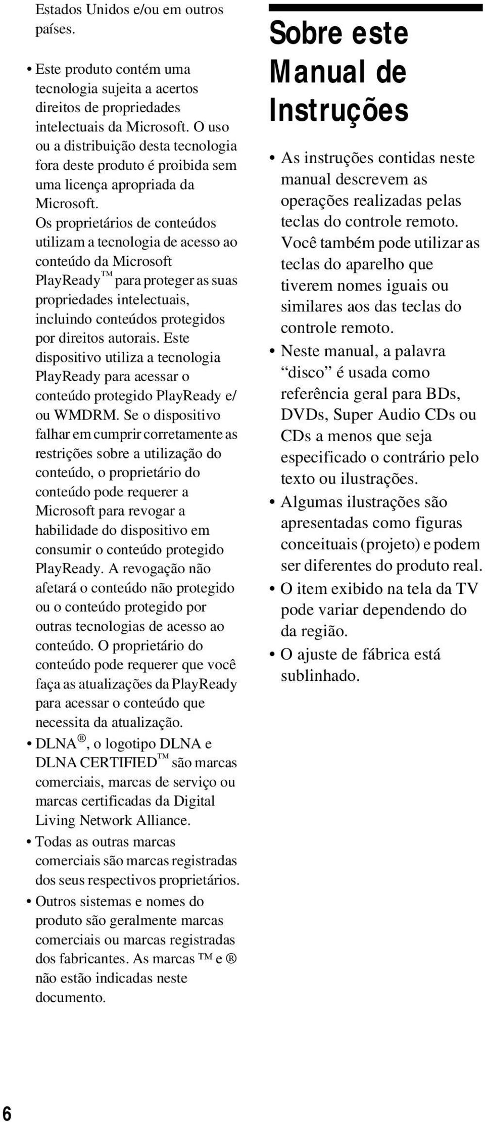 Os proprietários de conteúdos utilizam a tecnologia de acesso ao conteúdo da Microsoft PlayReady para proteger as suas propriedades intelectuais, incluindo conteúdos protegidos por direitos autorais.