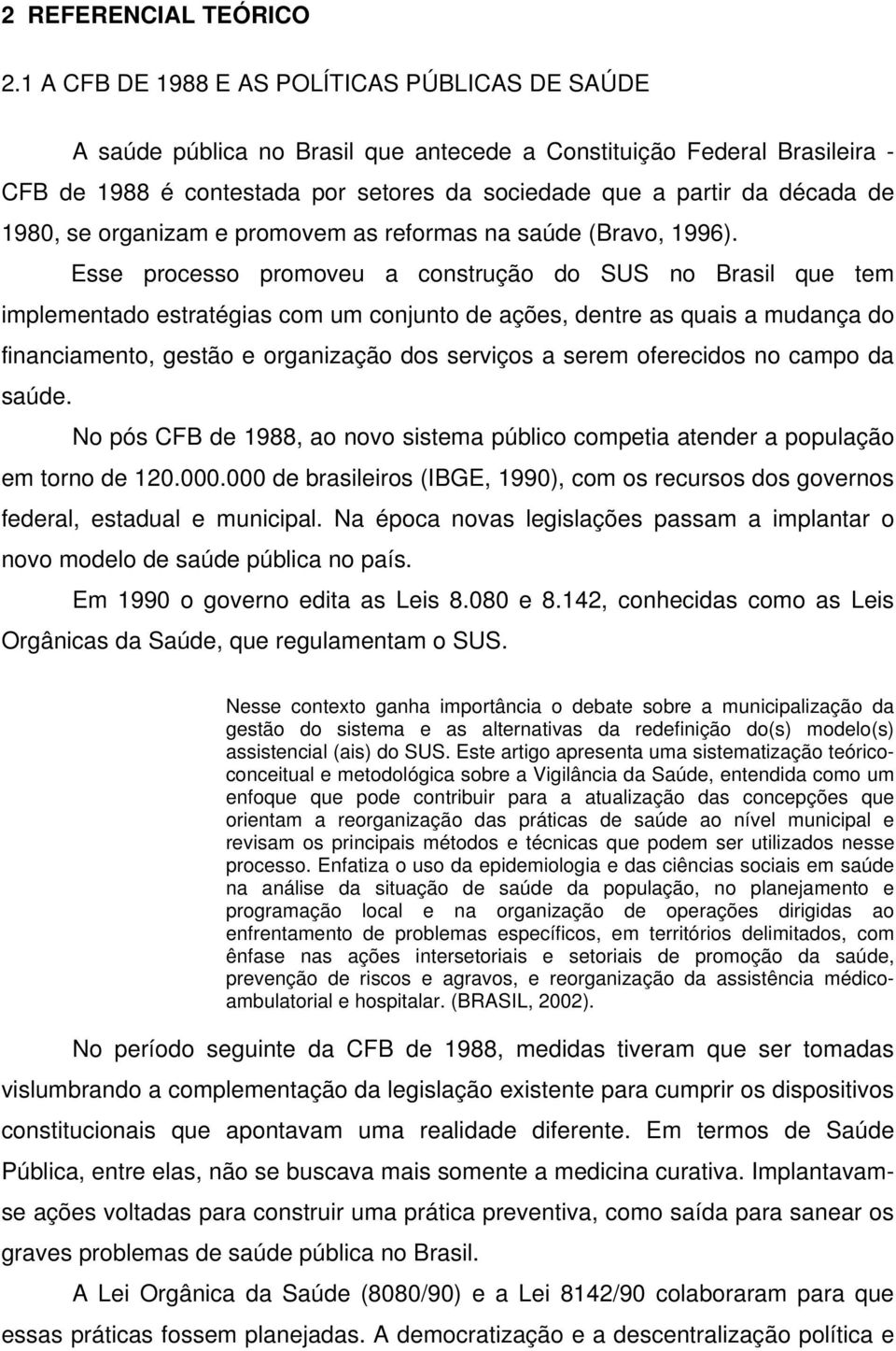 1980, se organizam e promovem as reformas na saúde (Bravo, 1996).