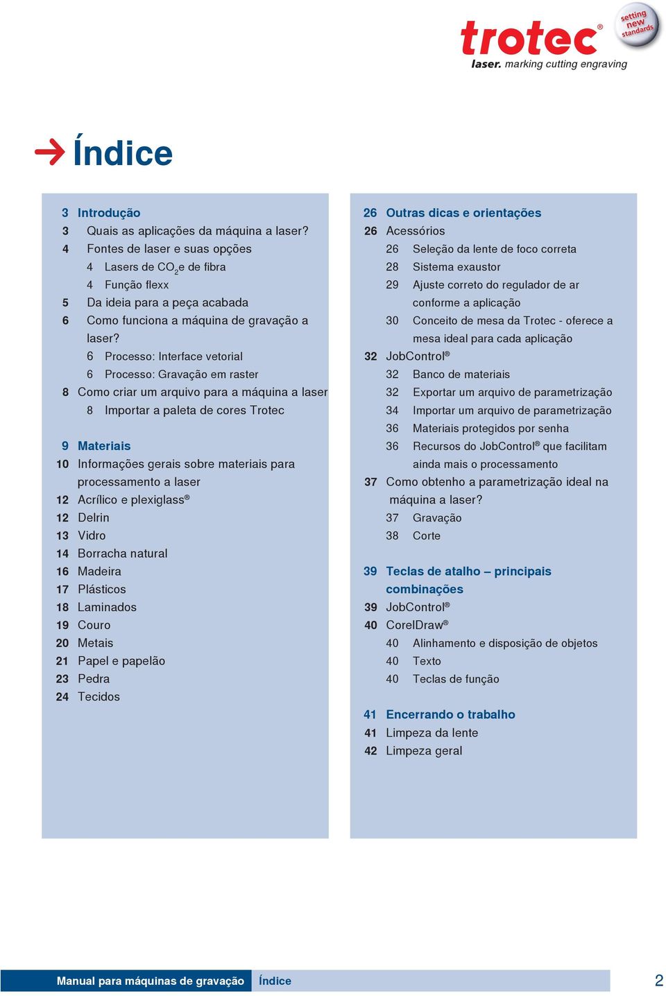 6 Processo: Interface vetorial 6 Processo: Gravação em raster 8 Como criar um arquivo para a máquina a laser 8 Importar a paleta de cores Trotec 9 Materiais 10 Informações gerais sobre materiais para