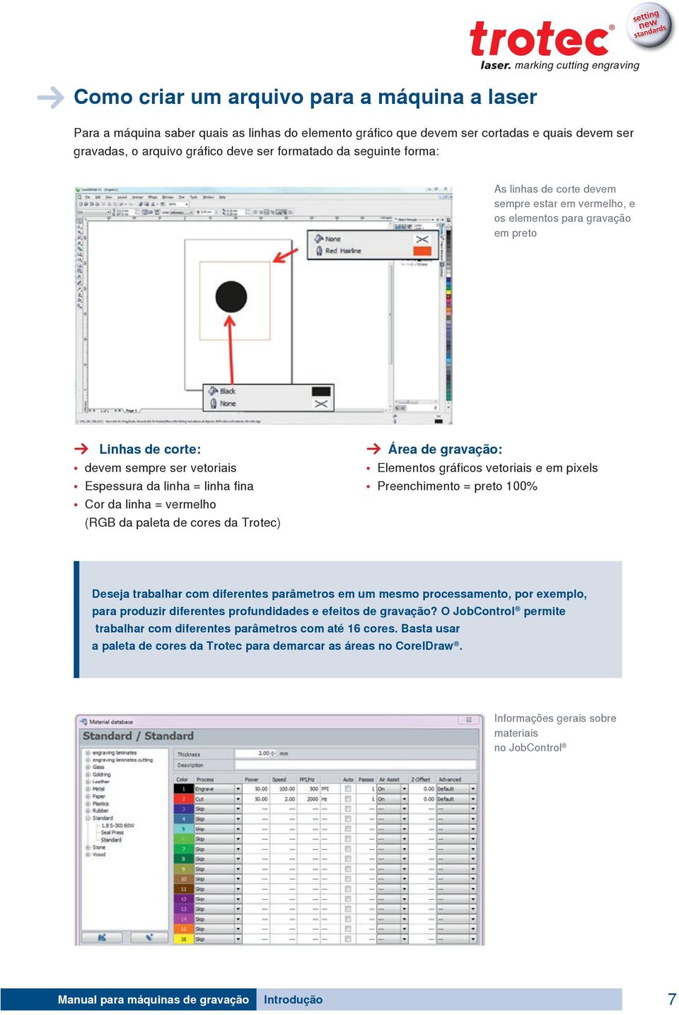 fina Cor da linha = vermelho (RGB da paleta de cores da Trotec) A Área de gravação: Elementos gráficos vetoriais e em pixels Preenchimento = preto 100% Deseja trabalhar com diferentes parâmetros em