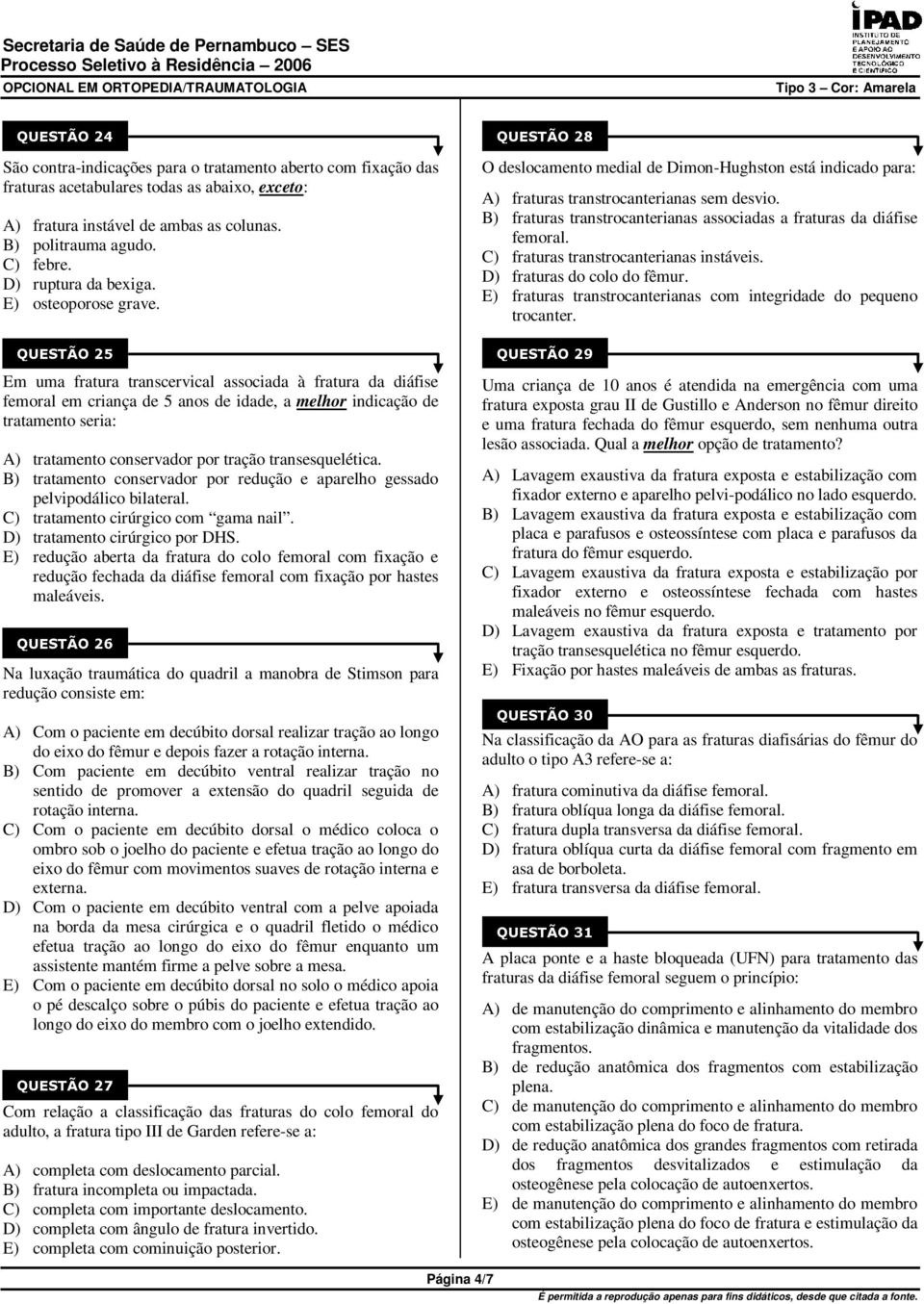 Em uma fratura transcervical associada à fratura da diáfise femoral em criança de 5 anos de idade, a melhor indicação de tratamento seria: A) tratamento conservador por tração transesquelética.