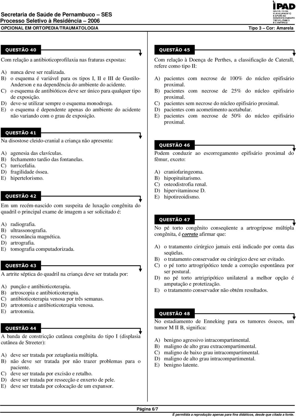 E) o esquema é dependente apenas do ambiente do acidente não variando com o grau de exposição. Na disostose cleido-cranial a criança não apresenta: A) agenesia das clavículas.