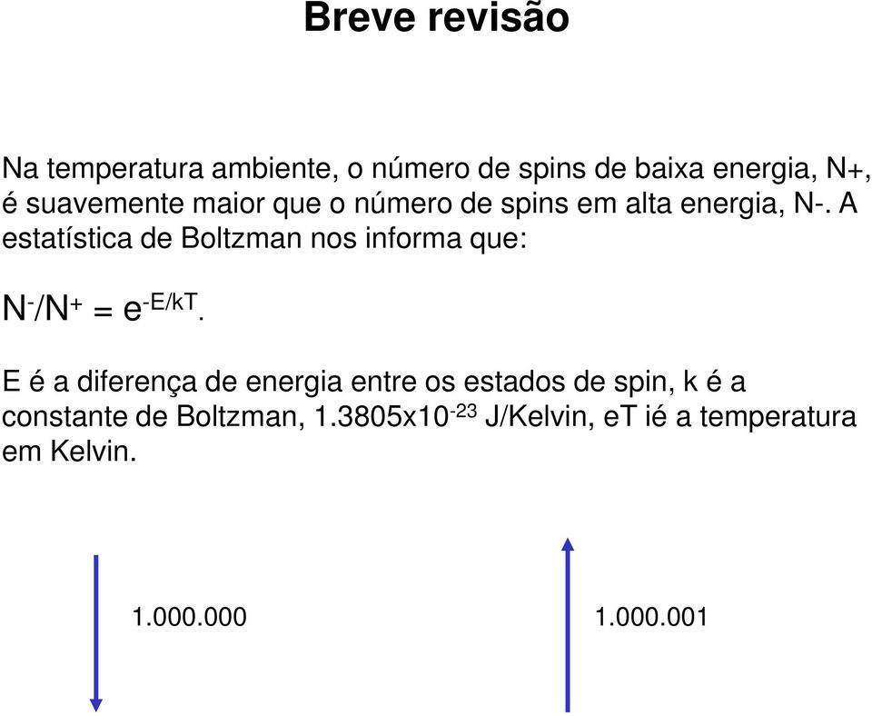 A estatística de Boltzman nos informa que: N - /N + = e -E/kT.