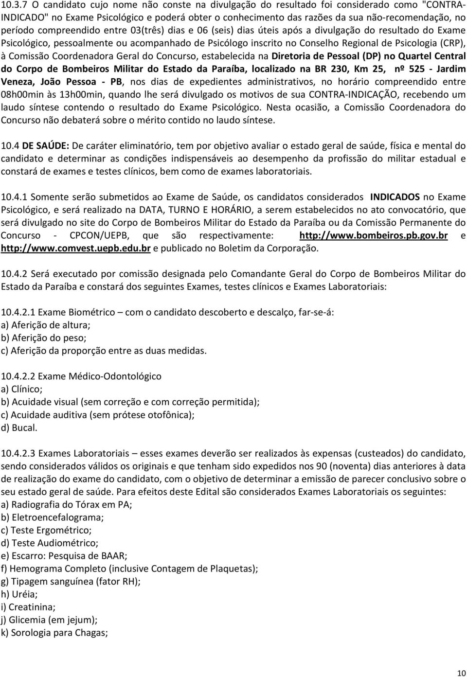 Psicologia (CRP), à Comissão Coordenadora Geral do Concurso, estabelecida na Diretoria de Pessoal (DP) no Quartel Central do Corpo de Bombeiros Militar do Estado da Paraíba, localizado na BR 230, Km