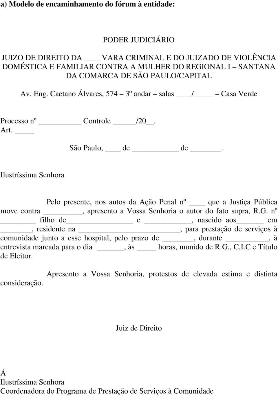 Ilustríssima Senhora Pelo presente, nos autos da Ação Penal nº que a Justiça Pública move contra, apresento a Vossa Senhoria o autor do fato supra, R.G.