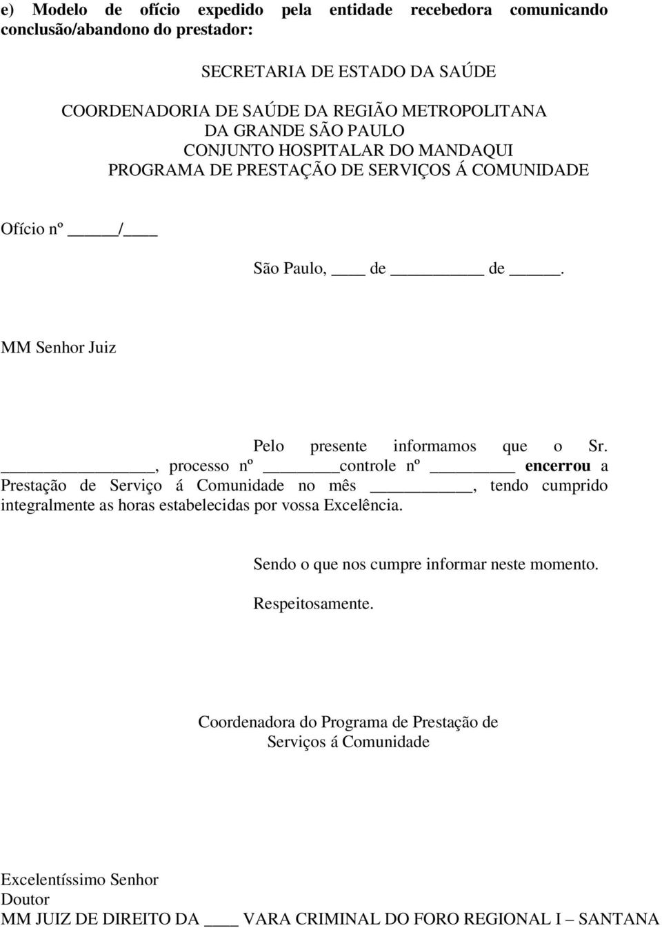 , processo nº controle nº encerrou a Prestação de Serviço á Comunidade no mês, tendo cumprido integralmente as horas estabelecidas por vossa Excelência.