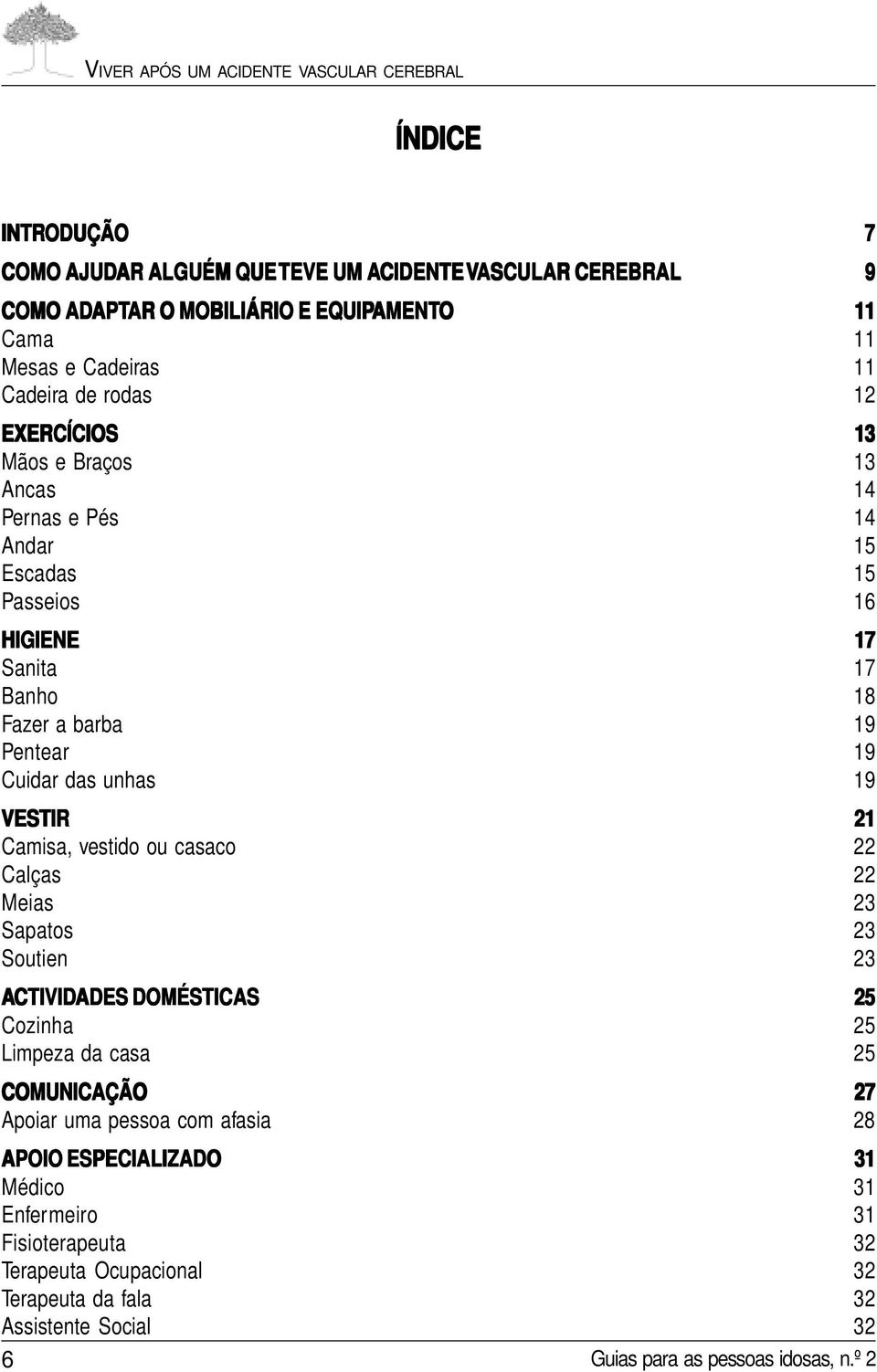 unhas 19 VESTIR 21 Camisa, vestido ou casaco 22 Calças 22 Meias 23 Sapatos 23 Soutien 23 ACTIVID CTIVIDADES DOMÉSTICAS 25 Cozinha 25 Limpeza da casa 25 COMUNICAÇÃO 27 Apoiar uma