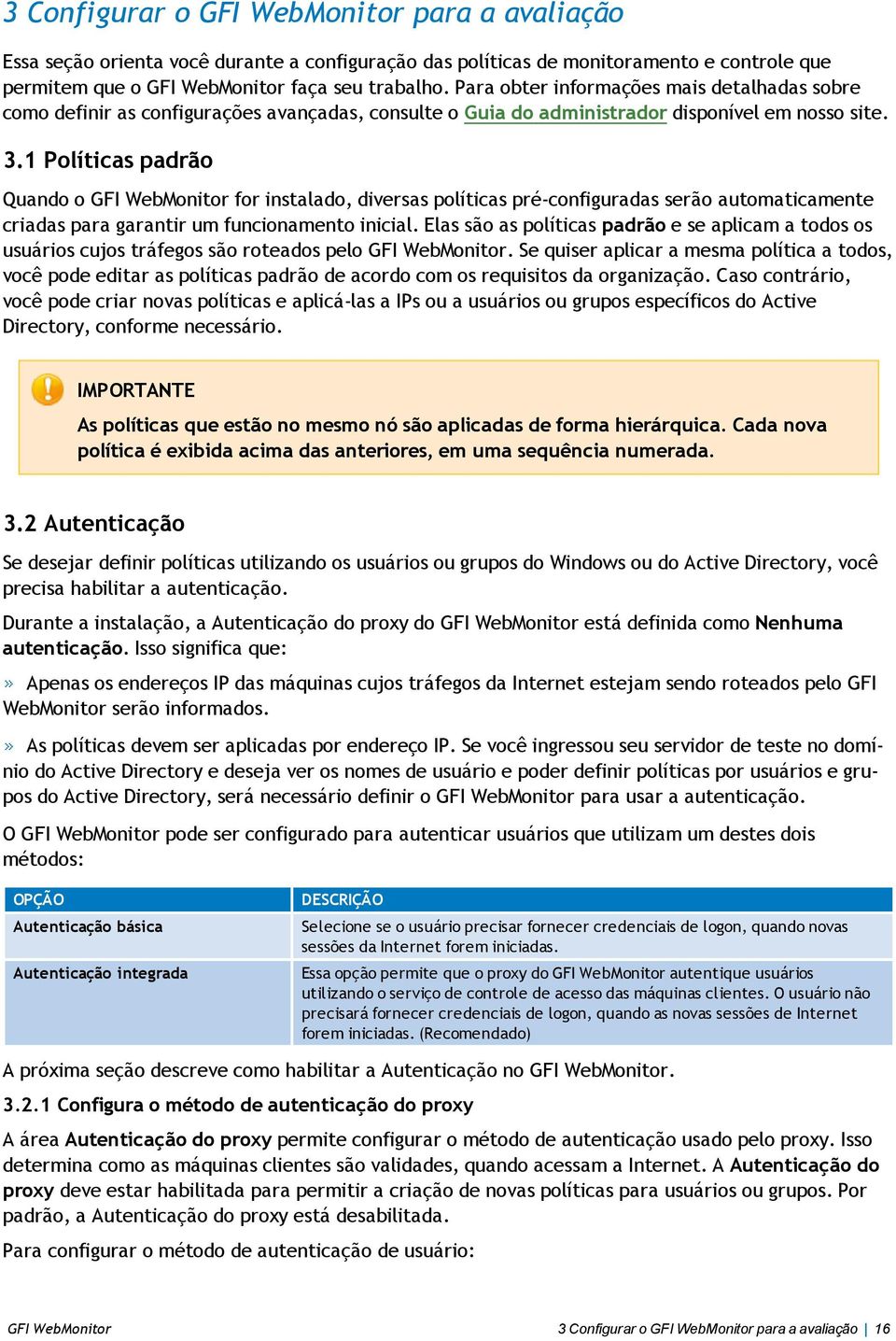 1 Políticas padrão Quando o GFI WebMonitor for instalado, diversas políticas pré-configuradas serão automaticamente criadas para garantir um funcionamento inicial.