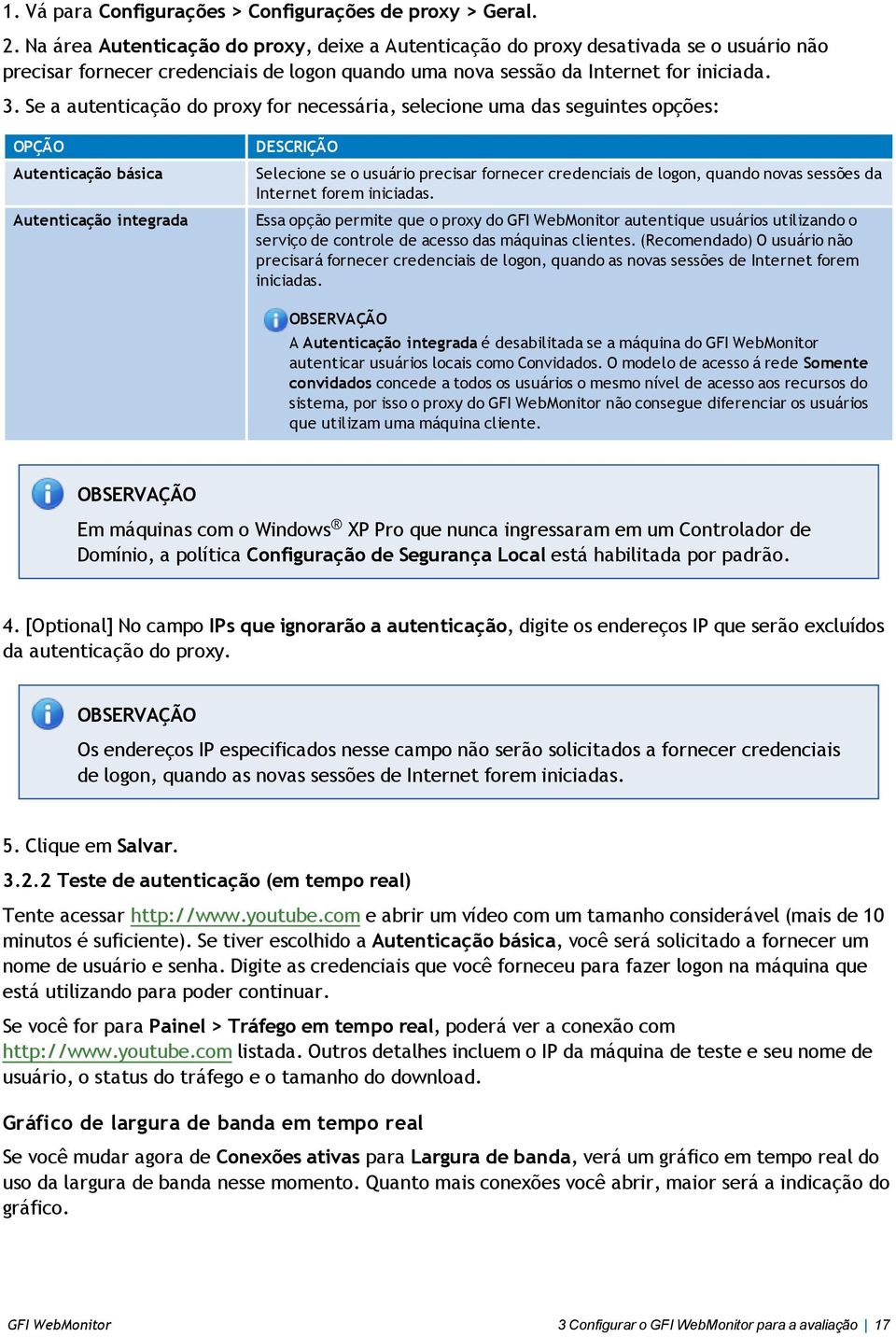 Se a autenticação do proxy for necessária, selecione uma das seguintes opções: OPÇÃO Autenticação básica Autenticação integrada DESCRIÇÃO Selecione se o usuário precisar fornecer credenciais de