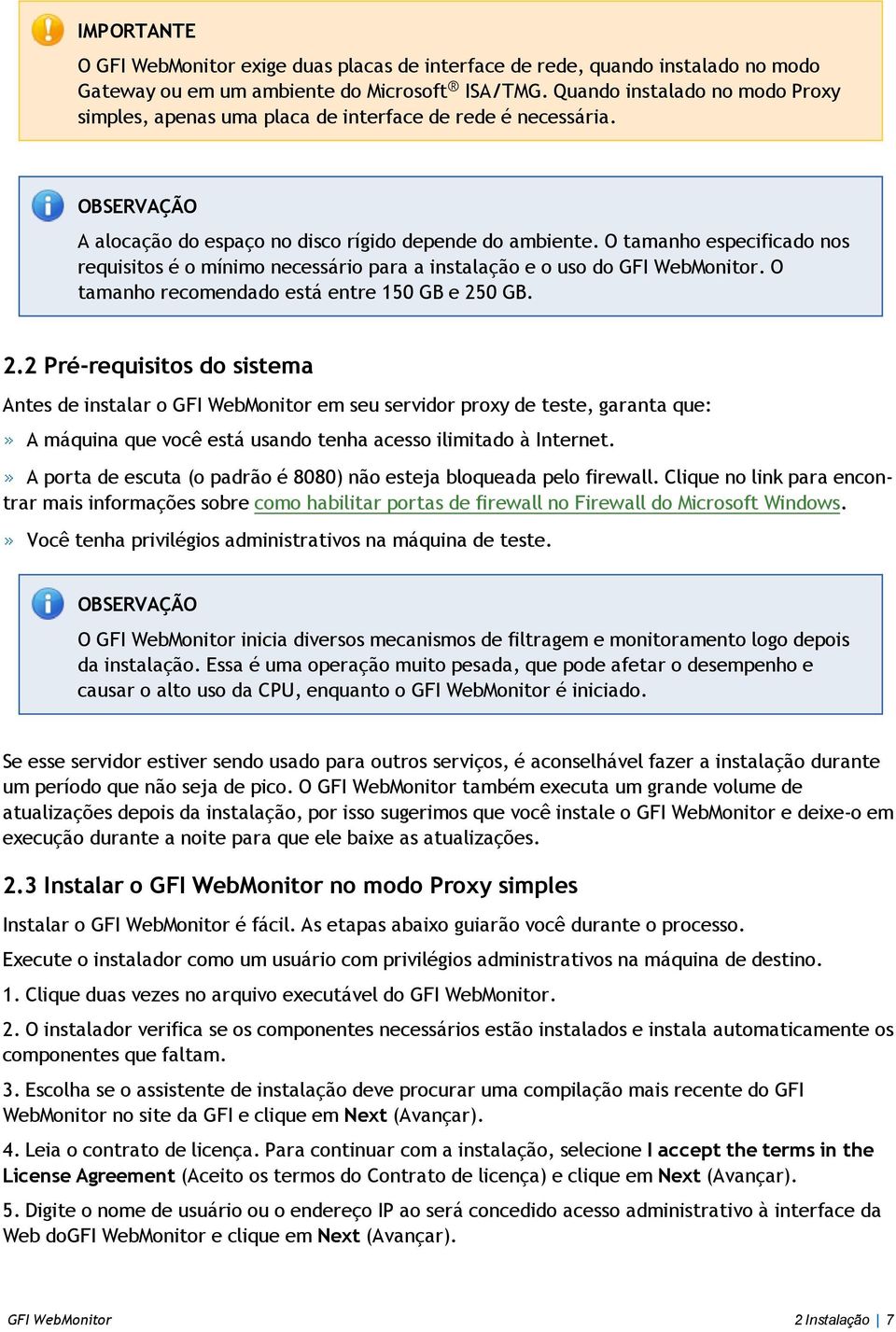 O tamanho especificado nos requisitos é o mínimo necessário para a instalação e o uso do GFI WebMonitor. O tamanho recomendado está entre 150 GB e 25