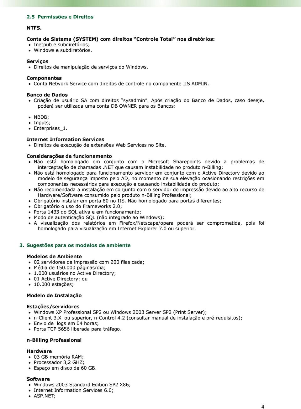 Após criação do Banco de Dados, caso deseje, poderá ser utilizada uma conta DB OWNER para os Bancos: NBDB; Inputs; Enterprises_1.