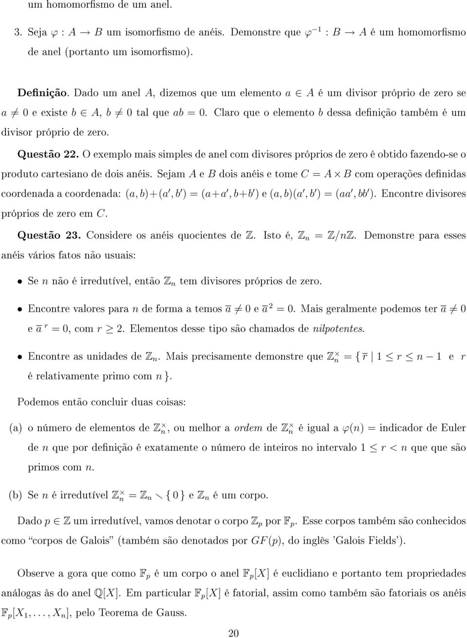 O exemplo mais simples de anel com divisores próprios de zero é obtido fazendo-se o produto cartesiano de dois anéis.