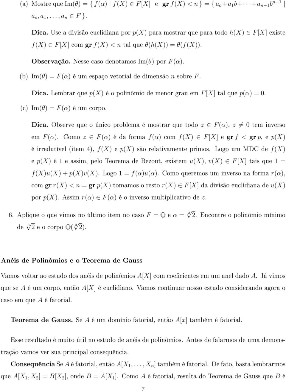 (b) Im(θ) = F (α) é um espaço vetorial de dimensão n sobre F. Dica. Lembrar que p(x) é o polinômio de menor grau em F [X] tal que p(α) = 0. (c) Im(θ) = F (α) é um corpo. Dica. Observe que o único problema é mostrar que todo z F (α), z 0 tem inverso em F (α).