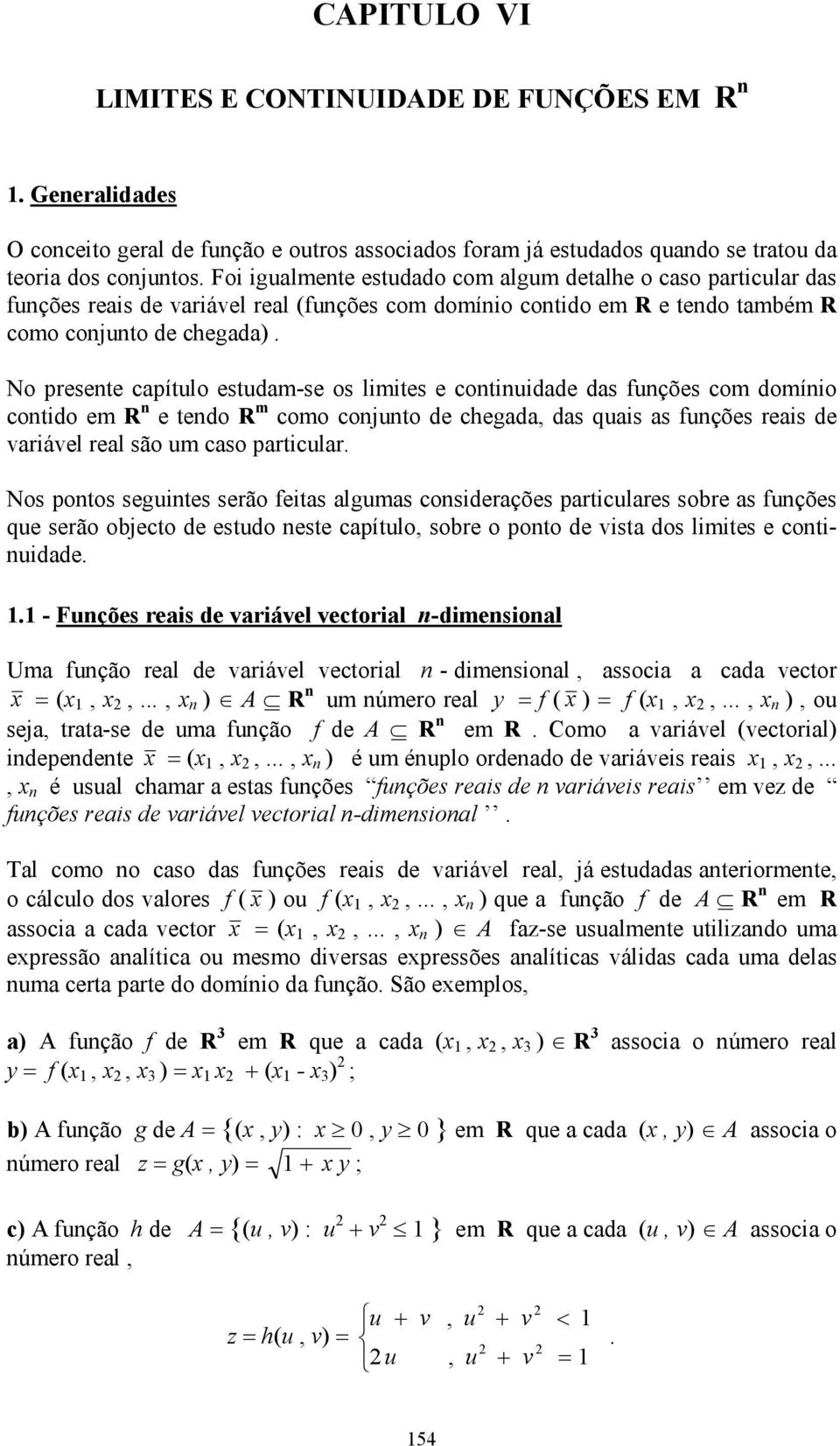 No resente caítulo estudam-se os ites e continuidade das funções com domínio contido em R n e tendo R m como conjunto de chegada das quais as funções reais de variável real são um caso articular.