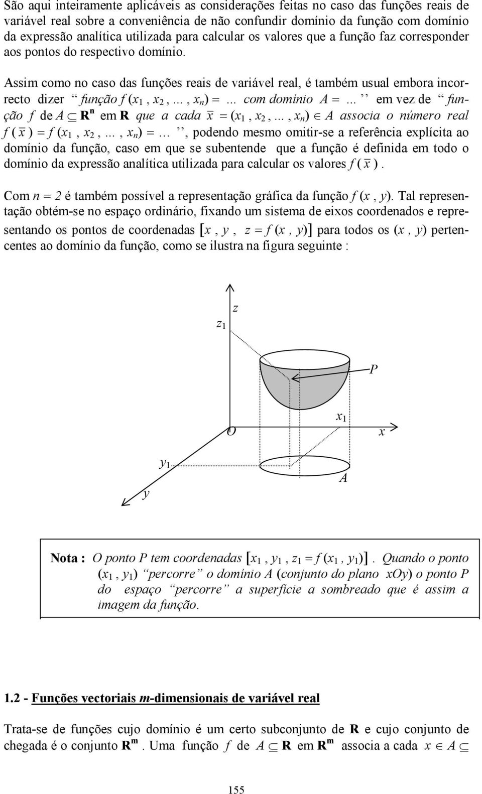 .. com domínio A... em vez de função f de A R n em R que a cada (... n ) A associa o número real f ( ) f (.