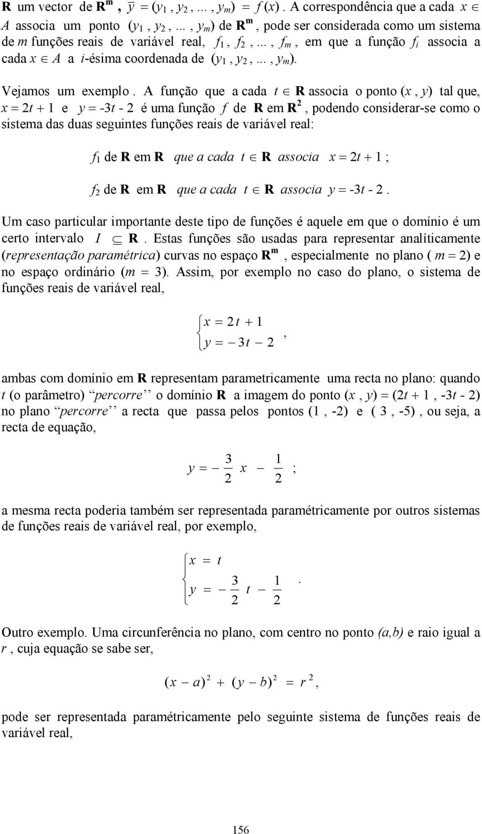 A função que a cada t R associa o onto ( ) tal que t + e -3t - é uma função f de R em R odendo considerar-se como o sistema das duas seguintes funções reais de variável real: f de R em R que a cada t