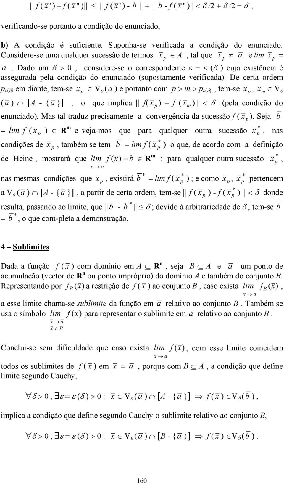 De certa ordem ε(δ) em diante tem-se V ε ( a ) e ortanto com > m > ε(δ) tem-se m V ε ( a ) [A - { a }] o que imlica f( ) f ( m ) < δ (ela condição do enunciado).