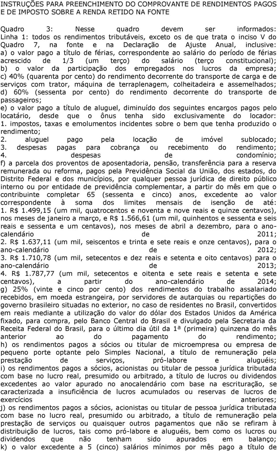 (um terço) do salário (terço constitucional); b) o valor da participação dos empregados nos lucros da empresa; c) 40% (quarenta por cento) do rendimento decorrente do transporte de carga e de