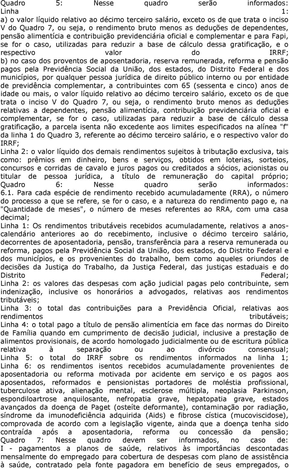 do IRRF; b) no caso dos proventos de aposentadoria, reserva remunerada, reforma e pensão pagos pela Previdência Social da União, dos estados, do Distrito Federal e dos municípios, por qualquer pessoa