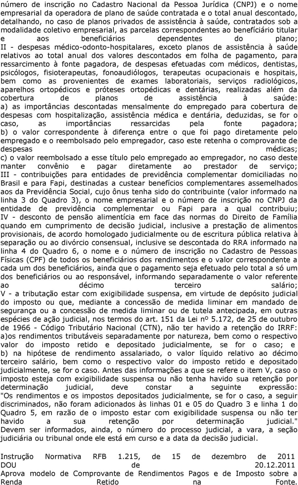 médico-odonto-hospitalares, exceto planos de assistência à saúde relativos ao total anual dos valores descontados em folha de pagamento, para ressarcimento à fonte pagadora, de despesas efetuadas com