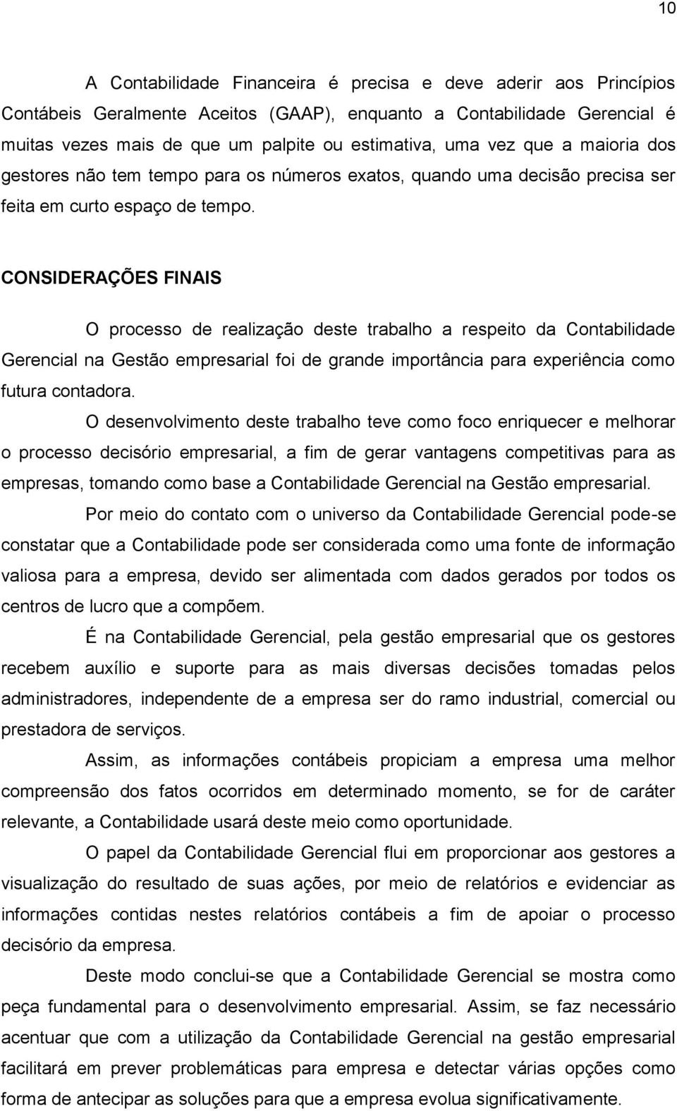 CONSIDERAÇÕES FINAIS O processo de realização deste trabalho a respeito da Contabilidade Gerencial na Gestão empresarial foi de grande importância para experiência como futura contadora.