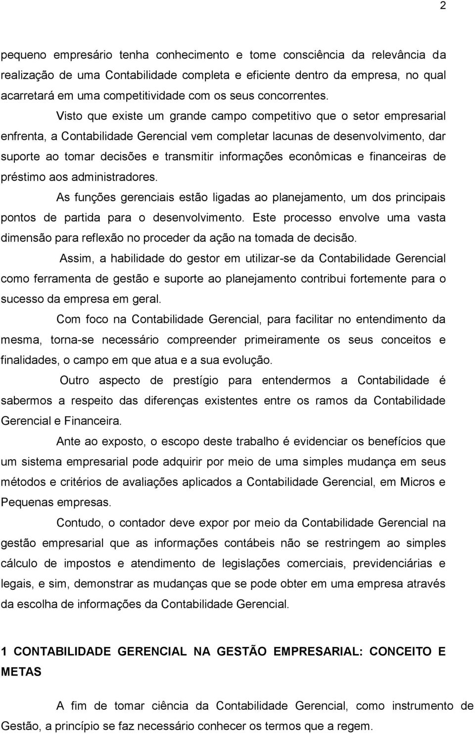 Visto que existe um grande campo competitivo que o setor empresarial enfrenta, a Contabilidade Gerencial vem completar lacunas de desenvolvimento, dar suporte ao tomar decisões e transmitir