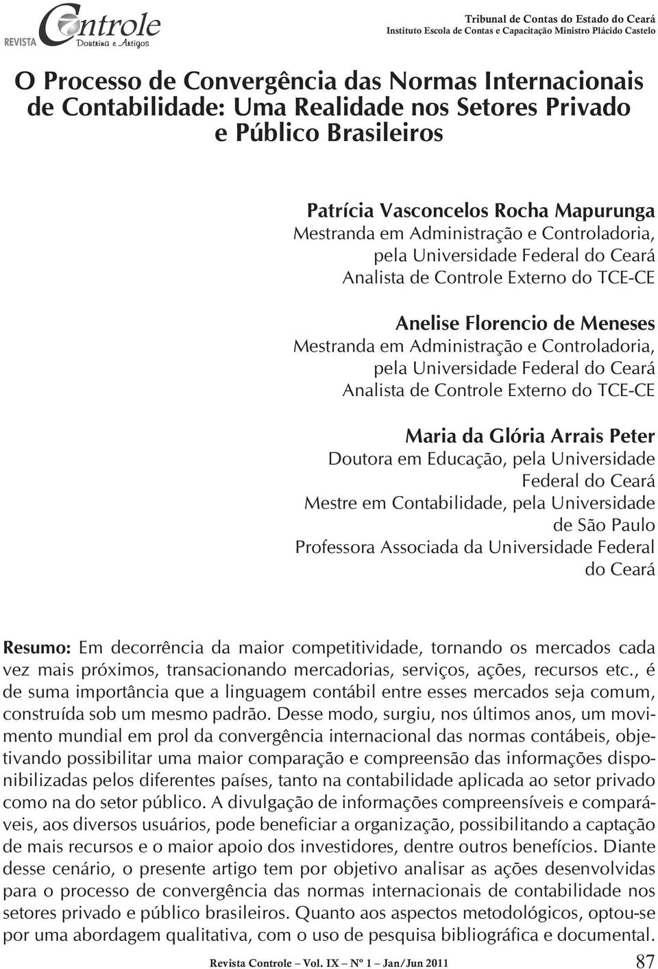 Analista de Controle Externo do TCE-CE Maria da Glória Arrais Peter Doutora em Educação, pela Universidade Federal do Ceará Mestre em Contabilidade, pela Universidade de São Paulo Professora