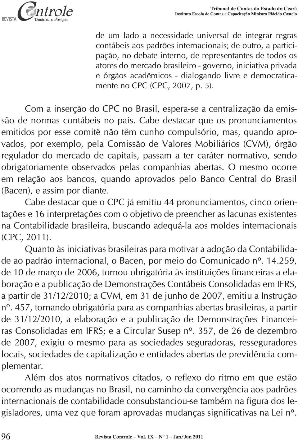 Com a inserção do CPC no Brasil, espera-se a centralização da emissão de normas contábeis no país.