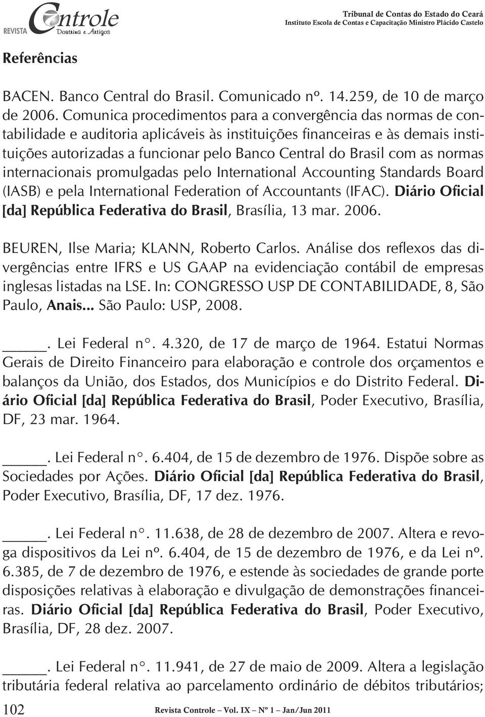 com as normas internacionais promulgadas pelo International Accounting Standards Board (IASB) e pela International Federation of Accountants (IFAC).