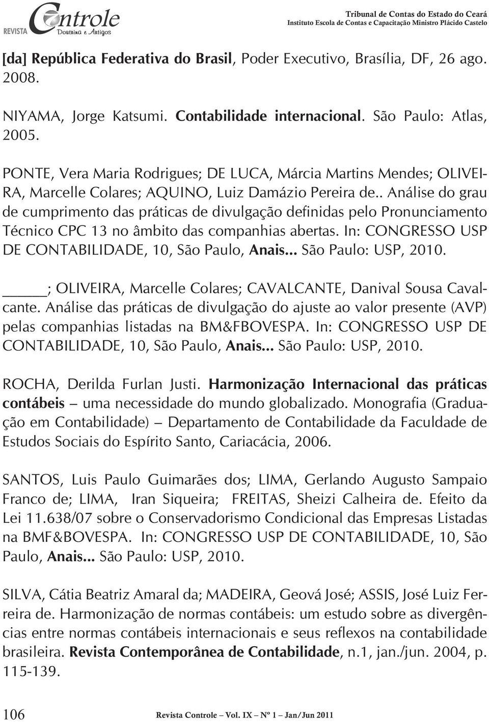 . Análise do grau de cumprimento das práticas de divulgação definidas pelo Pronunciamento Técnico CPC 13 no âmbito das companhias abertas. In: CONGRESSO USP DE CONTABILIDADE, 10, São Paulo, Anais.