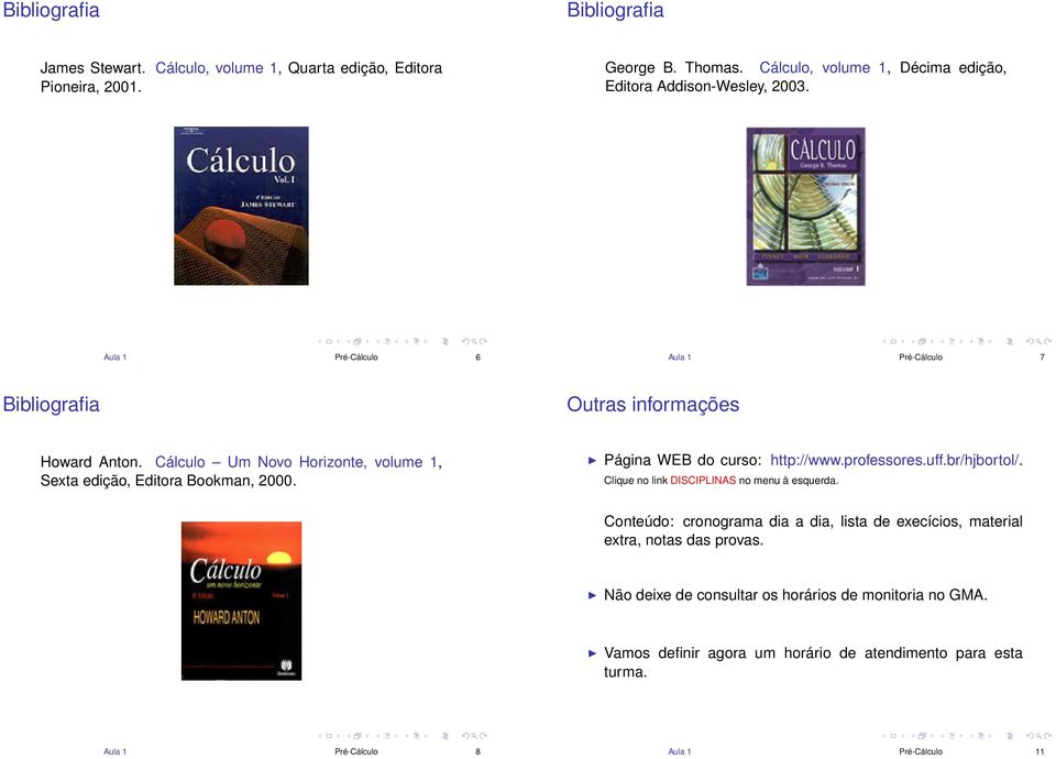 Cálculo Um Novo Horizonte, volume 1, Sexta edição, Editora Bookman, 2000. Página WEB do curso: http://www.professores.uff.br/hjbortol/.