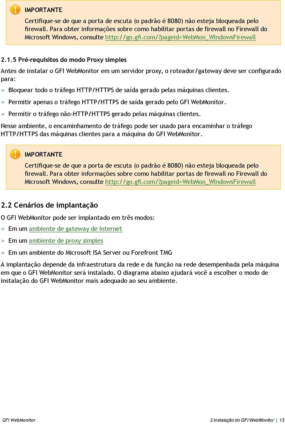 5 Pré-requisitos do modo Proxy simples Antes de instalar o GFI WebMonitor em um servidor proxy, o roteador/gateway deve ser configurado para: Bloquear todo o tráfego HTTP/HTTPS de saída gerado pelas