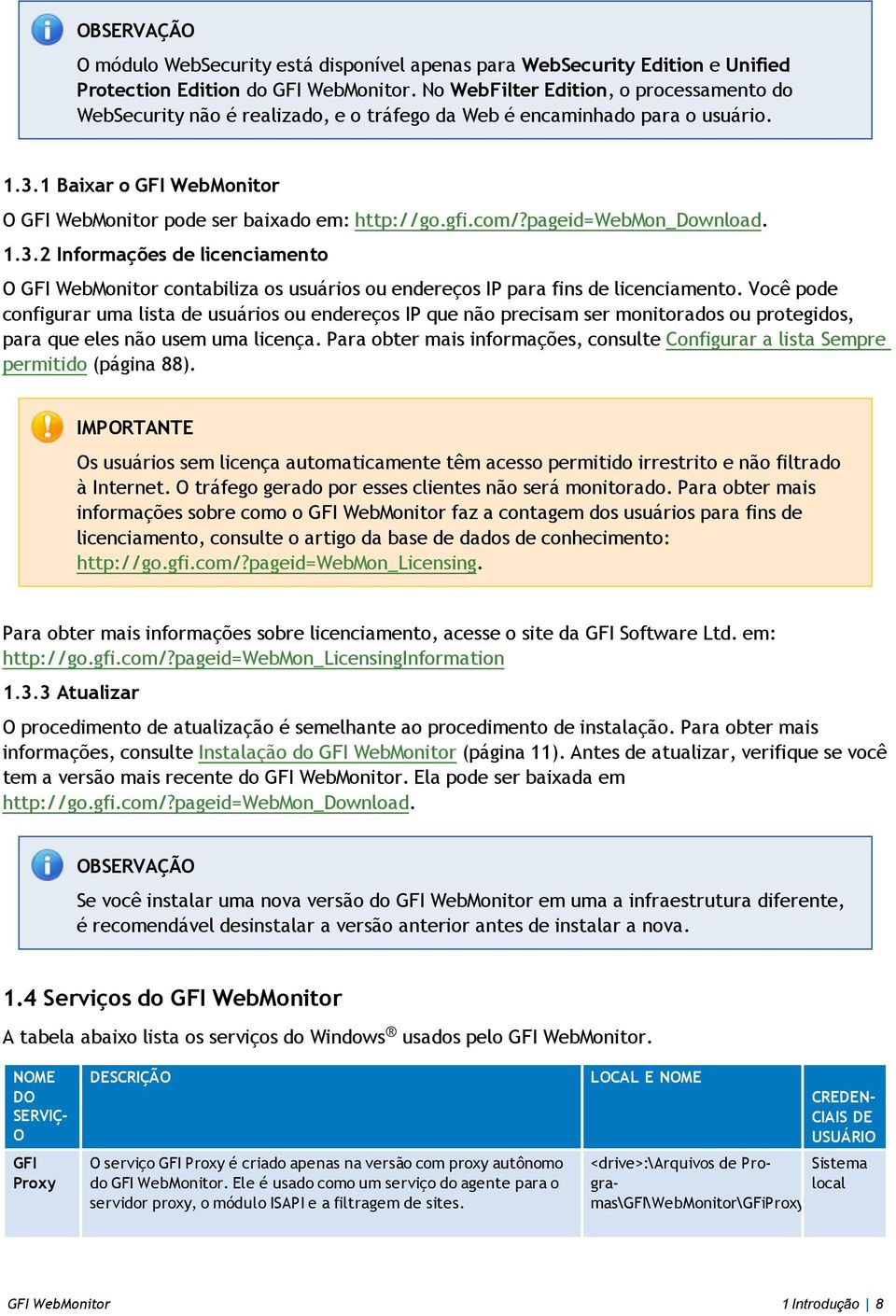 gfi.com/?pageid=webmon_download. 1.3.2 Informações de licenciamento O GFI WebMonitor contabiliza os usuários ou endereços IP para fins de licenciamento.