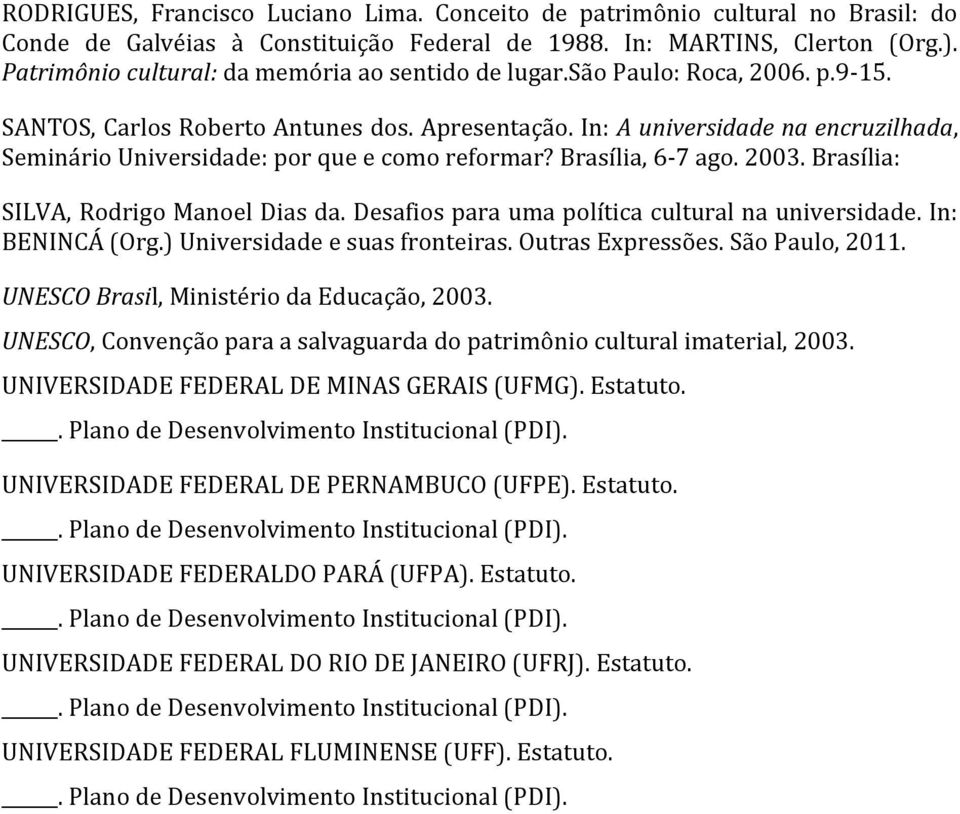 In: A universidade na encruzilhada, Seminário Universidade: por que e como reformar? Brasília, 6-7 ago. 2003. Brasília: SILVA, Rodrigo Manoel Dias da.