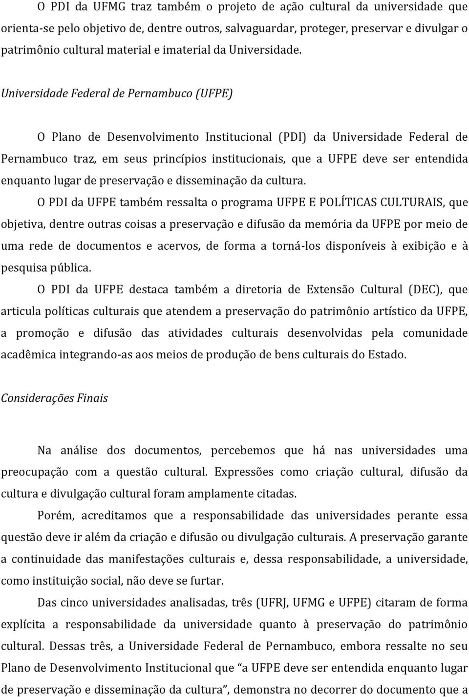 Universidade Federal de Pernambuco (UFPE) O Plano de Desenvolvimento Institucional (PDI) da Universidade Federal de Pernambuco traz, em seus princípios institucionais, que a UFPE deve ser entendida
