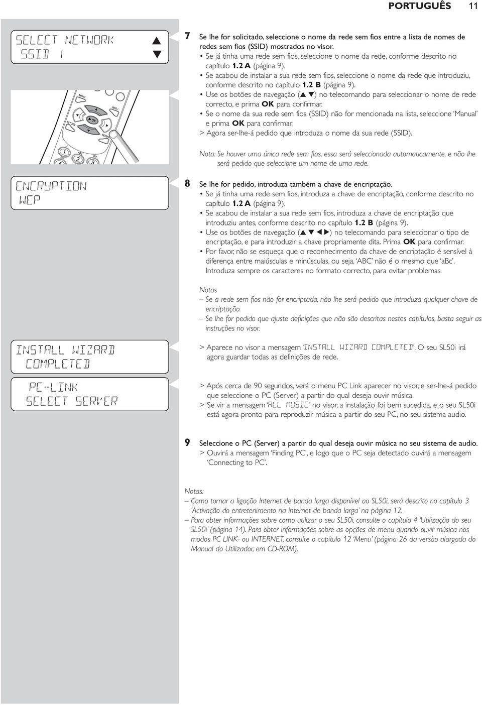 Se acabou de instalar a sua rede sem fios, seleccione o nome da rede que introduziu, conforme descrito no capítulo 1.2 B (página 9).