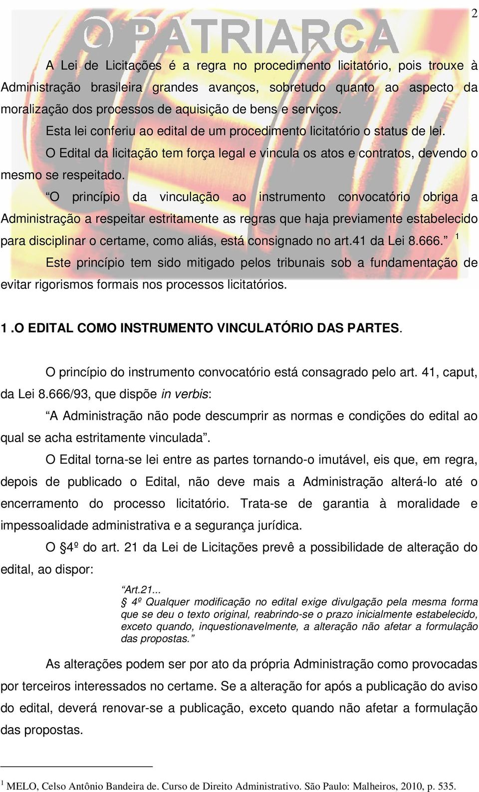 O princípio da vinculação ao instrumento convocatório obriga a Administração a respeitar estritamente as regras que haja previamente estabelecido para disciplinar o certame, como aliás, está