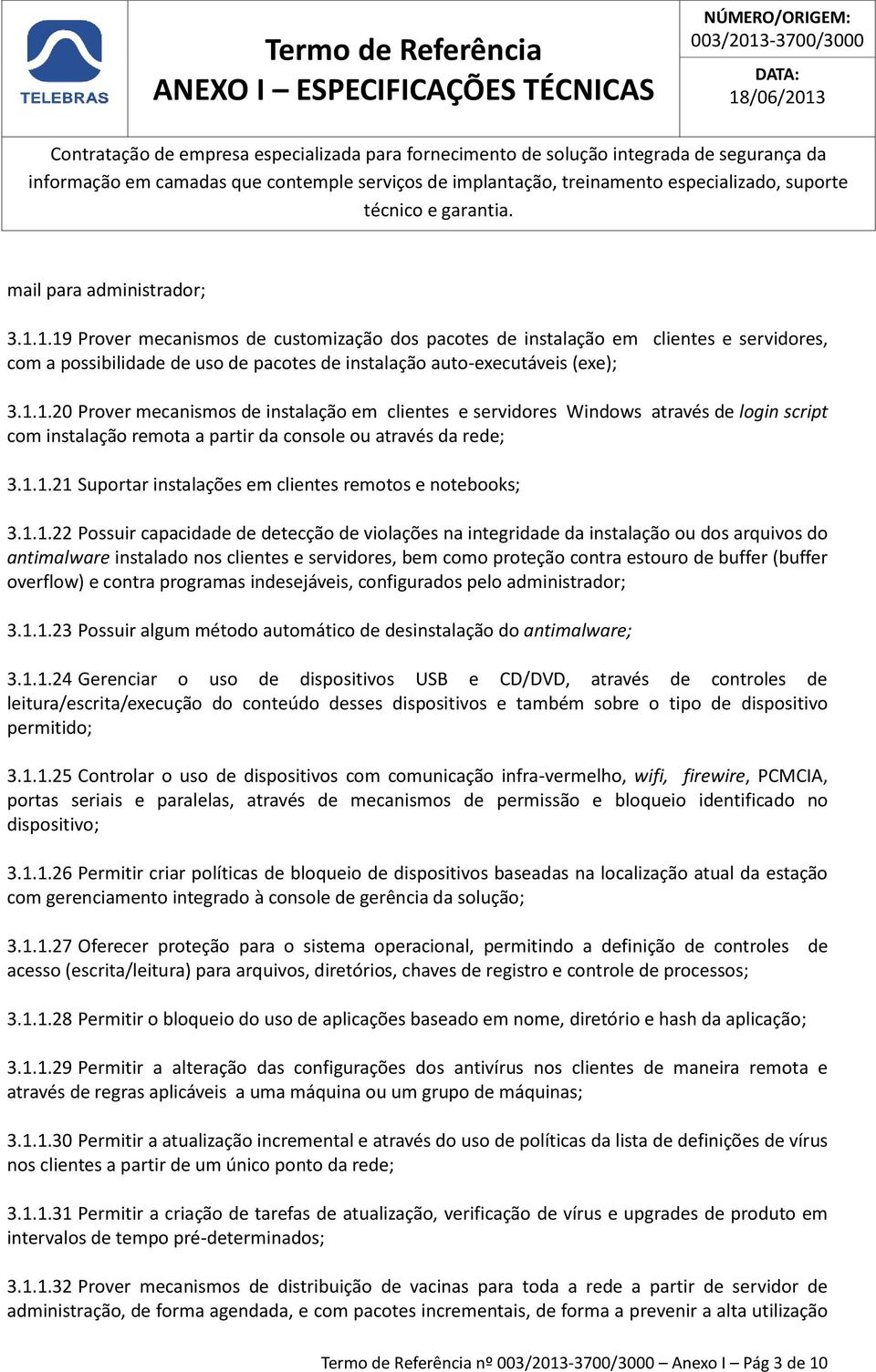 1.1.21 Suportar instalações em clientes remotos e notebooks; 3.1.1.22 Possuir capacidade de detecção de violações na integridade da instalação ou dos arquivos do antimalware instalado nos clientes e