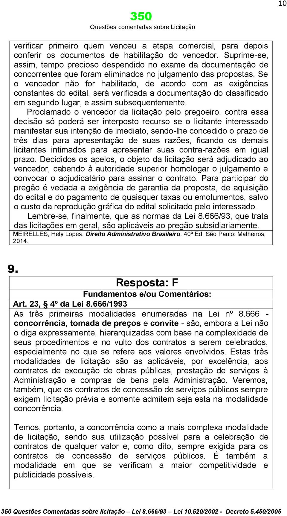 Se o vencedor não for habilitado, de acordo com as exigências constantes do edital, será verificada a documentação do classificado em segundo lugar, e assim subsequentemente.