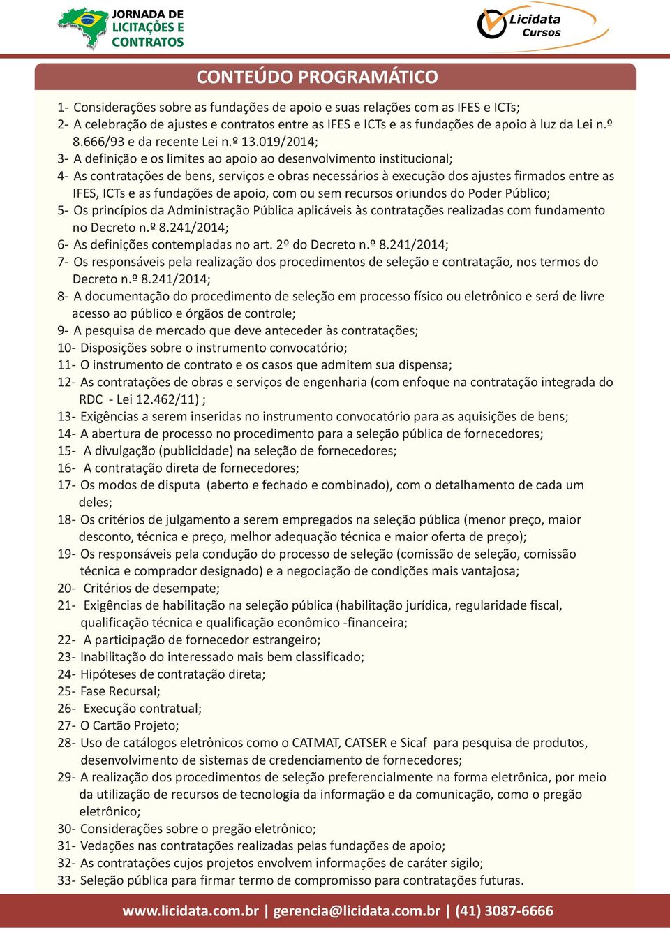 019/2014; 3 A definição e os limites ao apoio ao desenvolvimento institucional; 4 As contratações de bens, serviços e obras necessários à execução dos ajustes firmados entre as IFES, ICTs e as