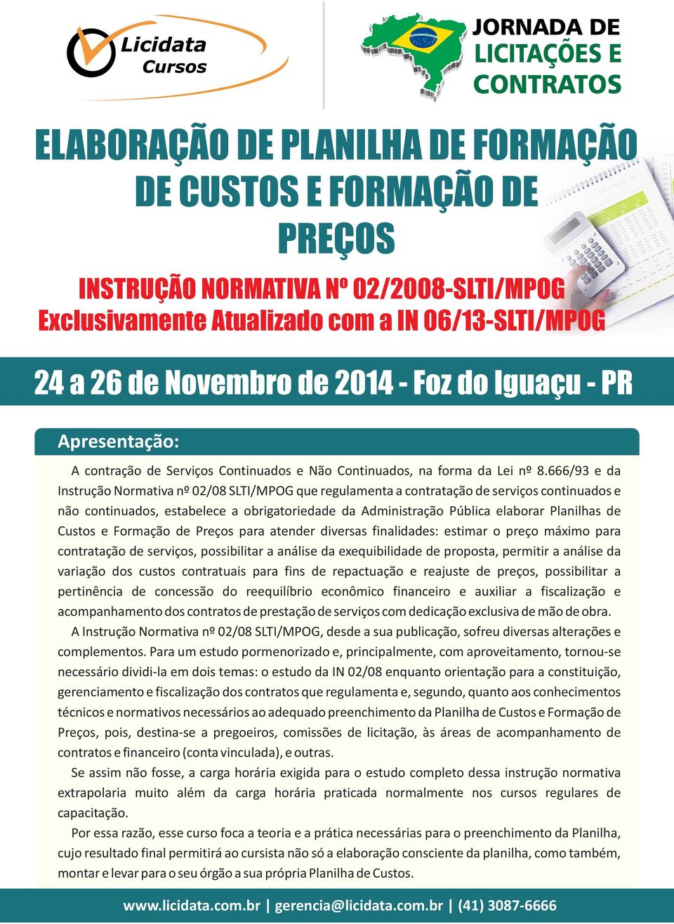 666/93 e da Instrução Normativa nº 02/08 SLTI/MPOG que regulamenta a contratação de serviços continuados e não continuados, estabelece a obrigatoriedade da Administração Pública elaborar Planilhas de