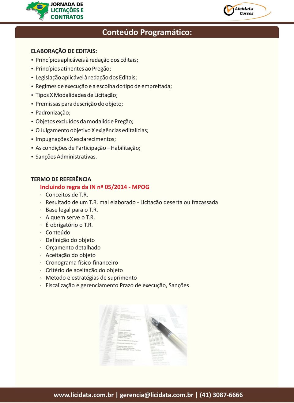 Impugnações X esclarecimentos; As condições de Participação Habilitação; Sanções Administrativas. TERMO DE REFERÊNCIA Incluindo regra da IN nº 05/2014 MPOG Conceitos de T.R. Resultado de um T.R. mal elaborado Licitação deserta ou fracassada Base legal para o T.