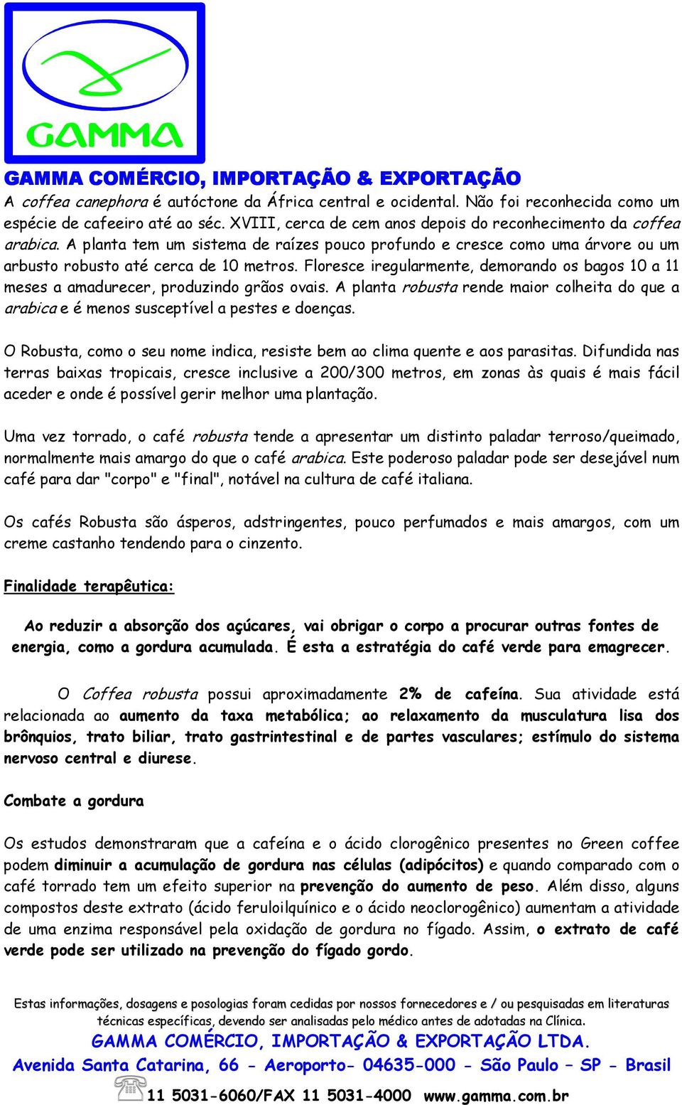 Floresce iregularmente, demorando os bagos 10 a 11 meses a amadurecer, produzindo grãos ovais. A planta robusta rende maior colheita do que a arabica e é menos susceptível a pestes e doenças.