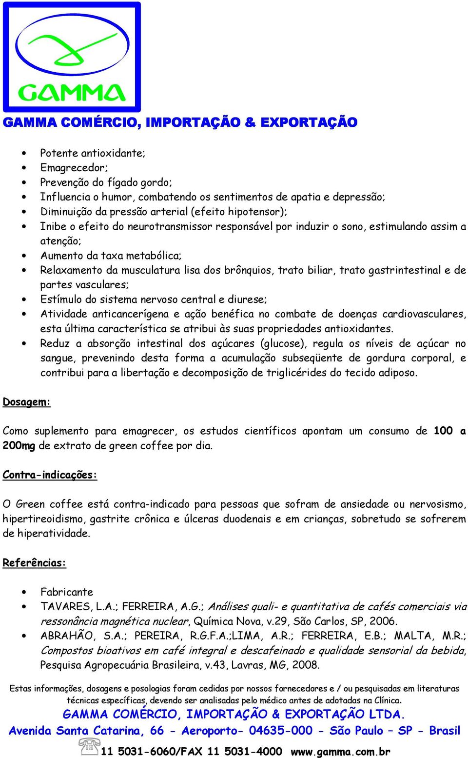 partes vasculares; Estímulo do sistema nervoso central e diurese; Atividade anticancerígena e ação benéfica no combate de doenças cardiovasculares, esta última característica se atribui às suas